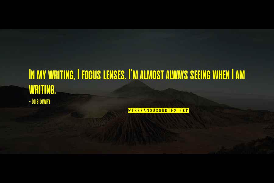 Spijkerman Huisarts Quotes By Lois Lowry: In my writing, I focus lenses. I'm almost