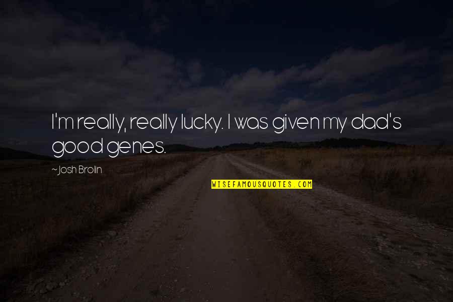 Spijkers Met Quotes By Josh Brolin: I'm really, really lucky. I was given my