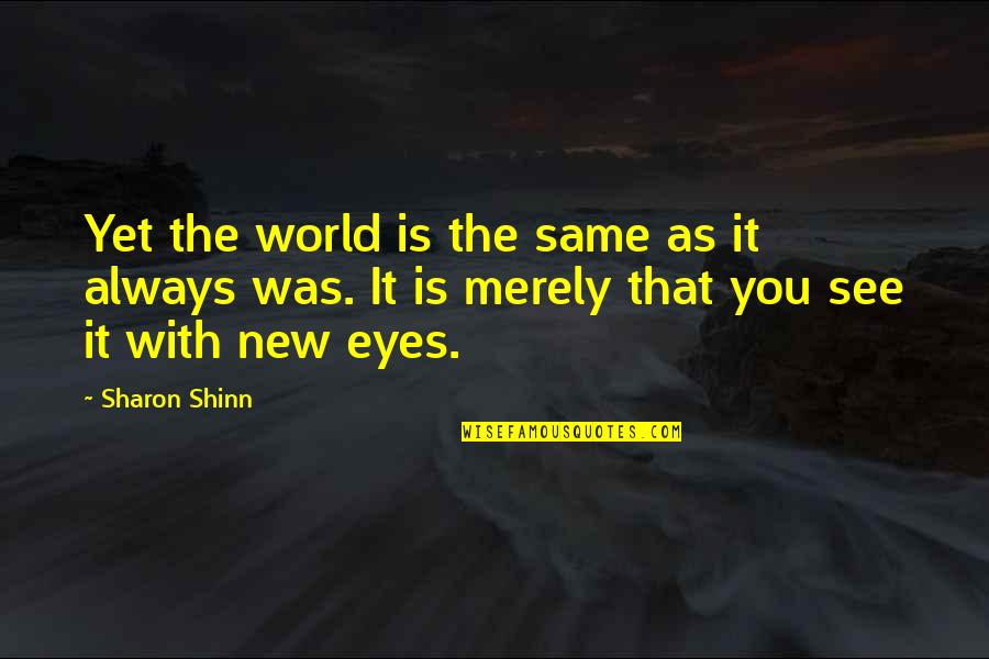 Spijkers Met Quotes By Sharon Shinn: Yet the world is the same as it