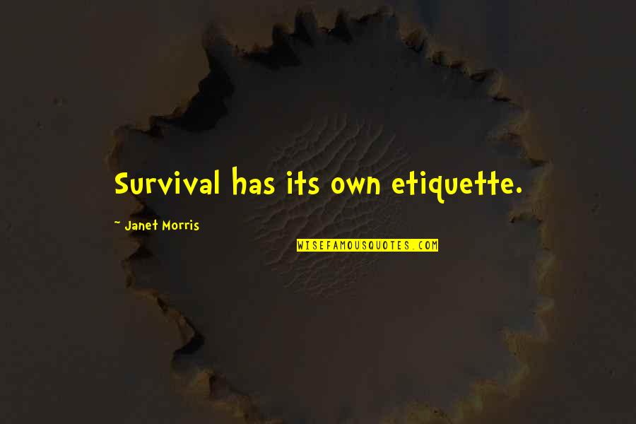 Spijt Hebben Quotes By Janet Morris: Survival has its own etiquette. Spijt Hebben Quotes By Janet Morris: Survival has its own etiquette.