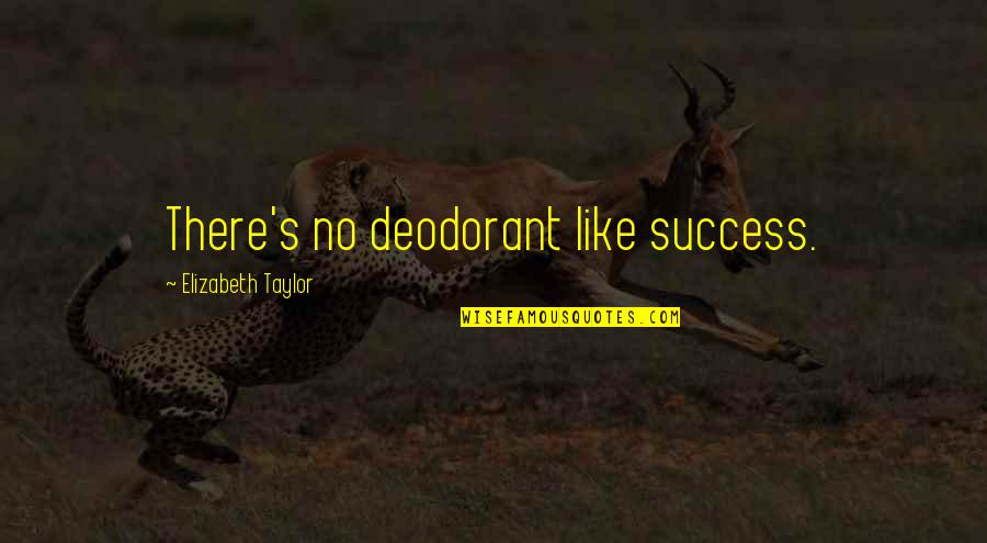 Spijt Komt Altijd Te Laat Quotes By Elizabeth Taylor: There's no deodorant like success.