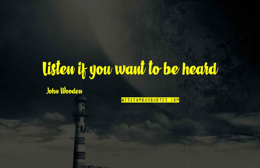 Spike And Chester Quotes By John Wooden: Listen if you want to be heard
