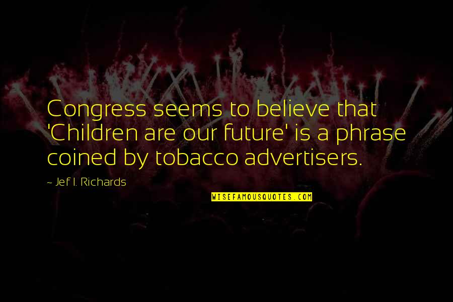 Spike And Tyke Quotes By Jef I. Richards: Congress seems to believe that 'Children are our Spike And Tyke Quotes By Jef I. Richards: Congress seems to believe that 'Children are our