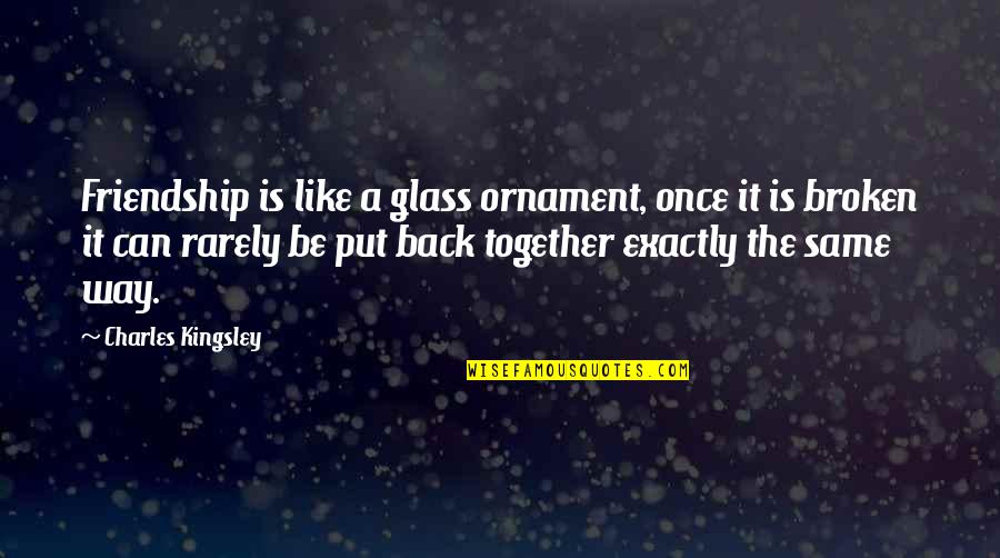 Spike Dykes Quotes By Charles Kingsley: Friendship is like a glass ornament, once it