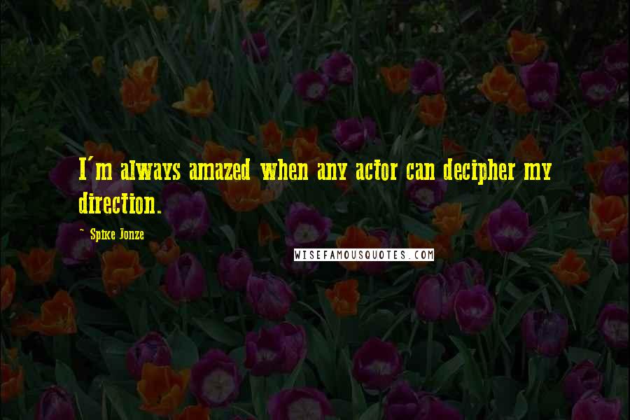 Spike Jonze quotes: I'm always amazed when any actor can decipher my direction.