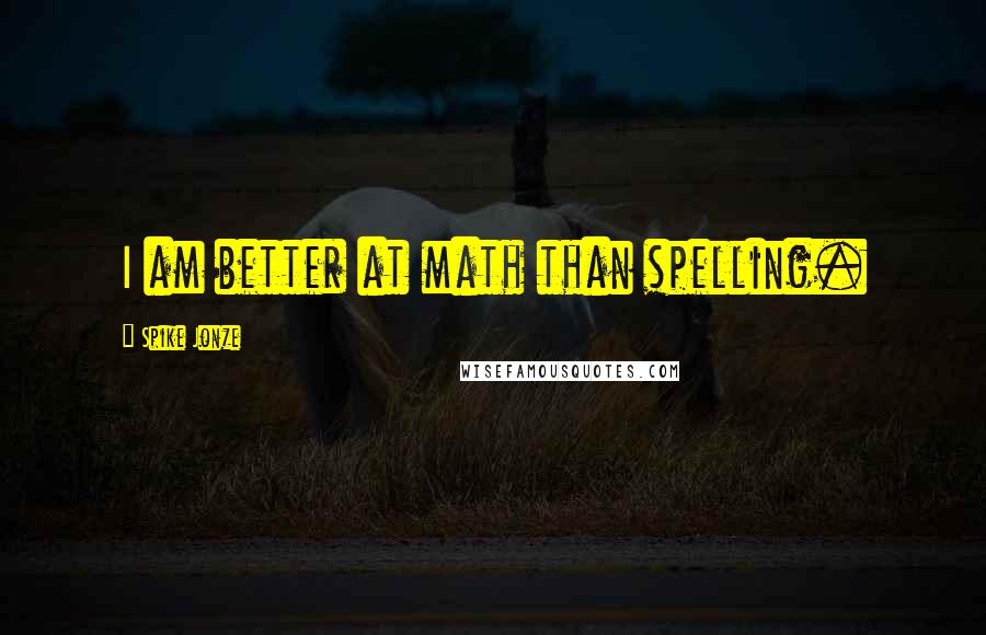 Spike Jonze quotes: I am better at math than spelling.