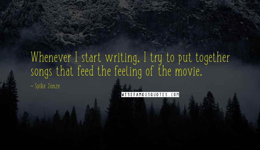 Spike Jonze quotes: Whenever I start writing, I try to put together songs that feed the feeling of the movie.