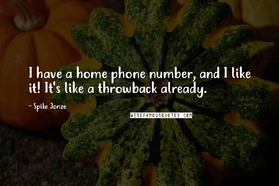 Spike Jonze quotes: I have a home phone number, and I like it! It's like a throwback already.