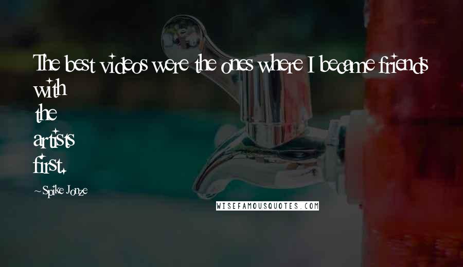 Spike Jonze quotes: The best videos were the ones where I became friends with the artists first.