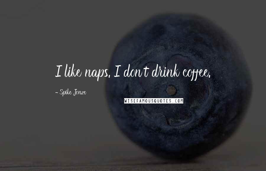 Spike Jonze quotes: I like naps. I don't drink coffee.