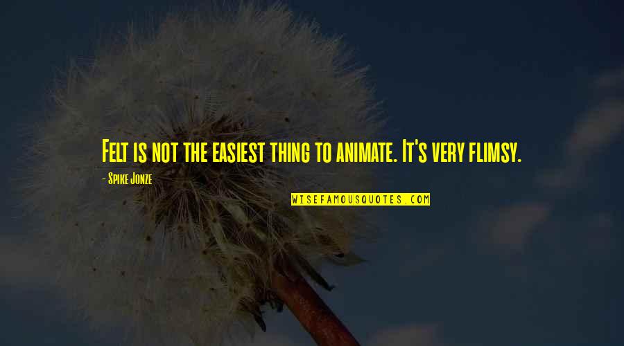 Spike Jonze Quotes By Spike Jonze: Felt is not the easiest thing to animate.