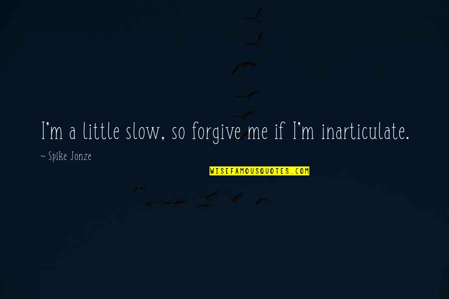 Spike Jonze Quotes By Spike Jonze: I'm a little slow, so forgive me if