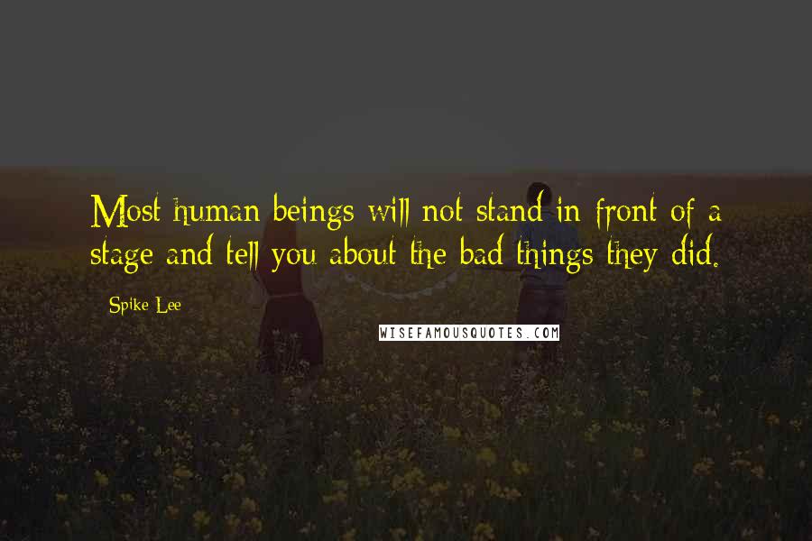 Spike Lee quotes: Most human beings will not stand in front of a stage and tell you about the bad things they did.