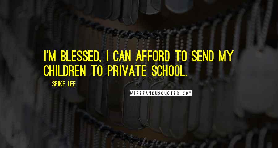 Spike Lee quotes: I'm blessed, I can afford to send my children to private school.