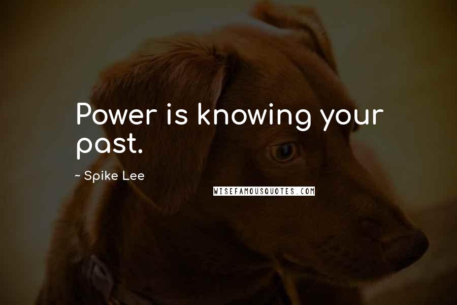 Spike Lee quotes: Power is knowing your past.