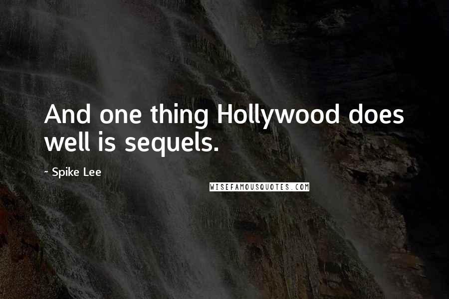 Spike Lee quotes: And one thing Hollywood does well is sequels.