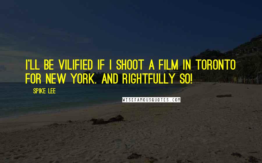 Spike Lee quotes: I'll be vilified if I shoot a film in Toronto for New York. And rightfully so!