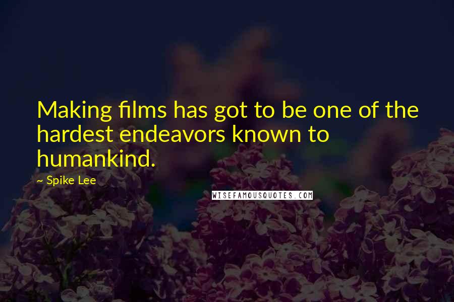 Spike Lee quotes: Making films has got to be one of the hardest endeavors known to humankind.