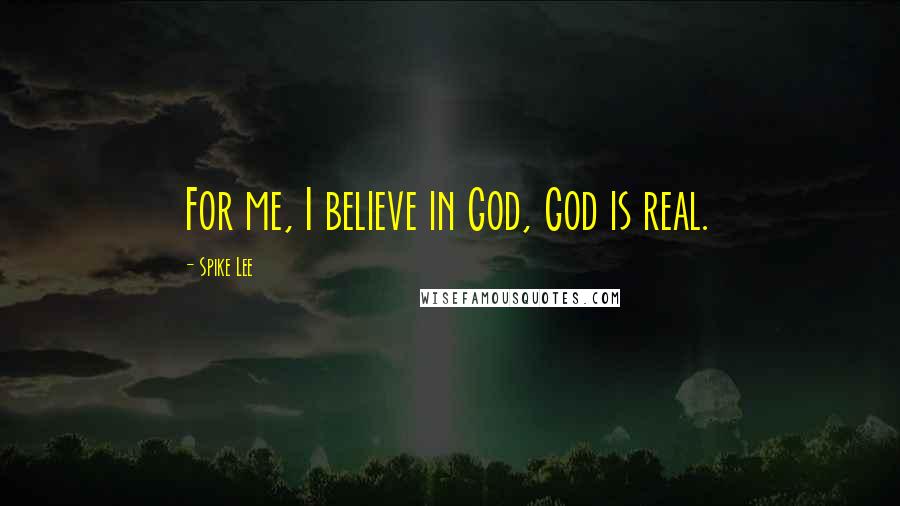 Spike Lee quotes: For me, I believe in God, God is real.