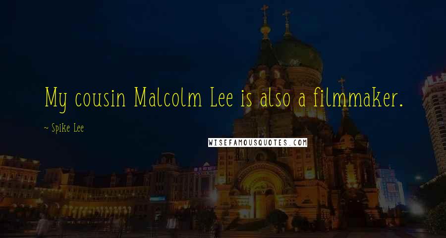 Spike Lee quotes: My cousin Malcolm Lee is also a filmmaker.