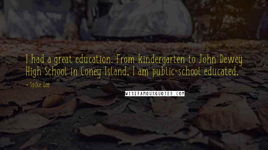 Spike Lee quotes: I had a great education. From kindergarten to John Dewey High School in Coney Island, I am public-school educated. Spike Lee quotes: I had a great education. From kindergarten to John Dewey High School in Coney Island, I am public-school educated.