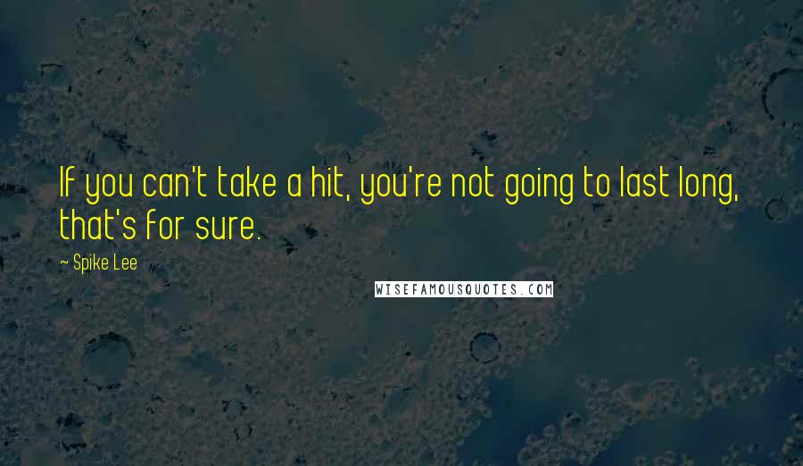 Spike Lee quotes: If you can't take a hit, you're not going to last long, that's for sure.