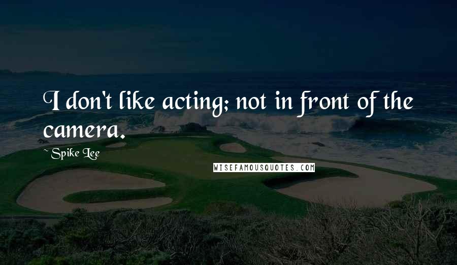 Spike Lee quotes: I don't like acting; not in front of the camera.