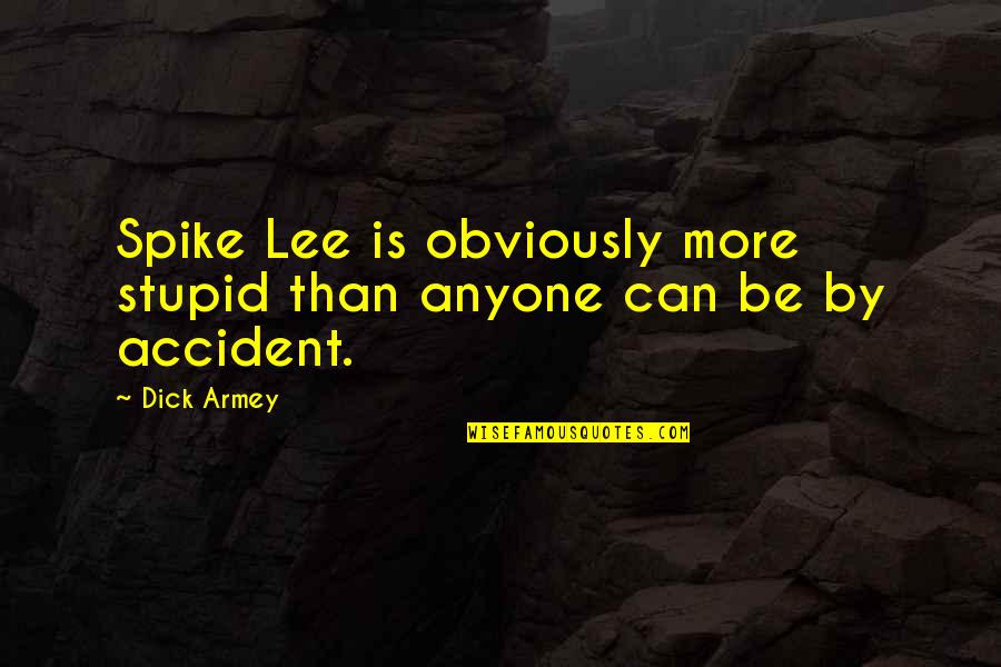 Spike Lee Quotes By Dick Armey: Spike Lee is obviously more stupid than anyone