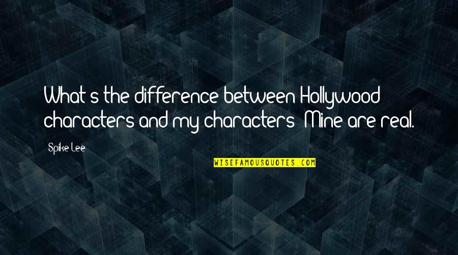 Spike Lee Quotes By Spike Lee: What's the difference between Hollywood characters and my