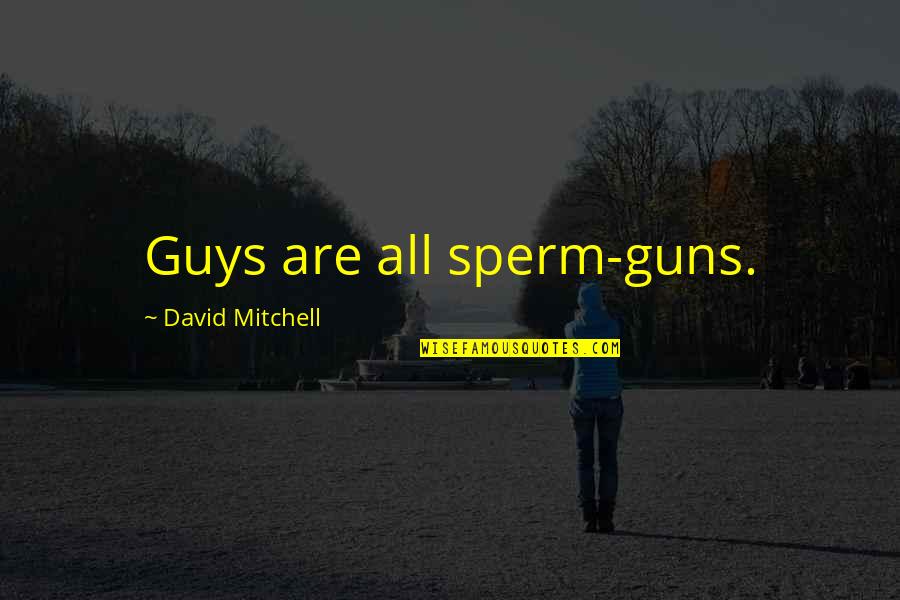 Spike Lee School Daze Quotes By David Mitchell: Guys are all sperm-guns.