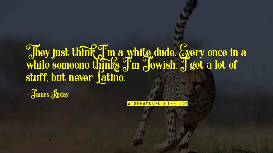 Spike Milligan Funny Quotes By James Roday: They just think I'm a white dude. Every