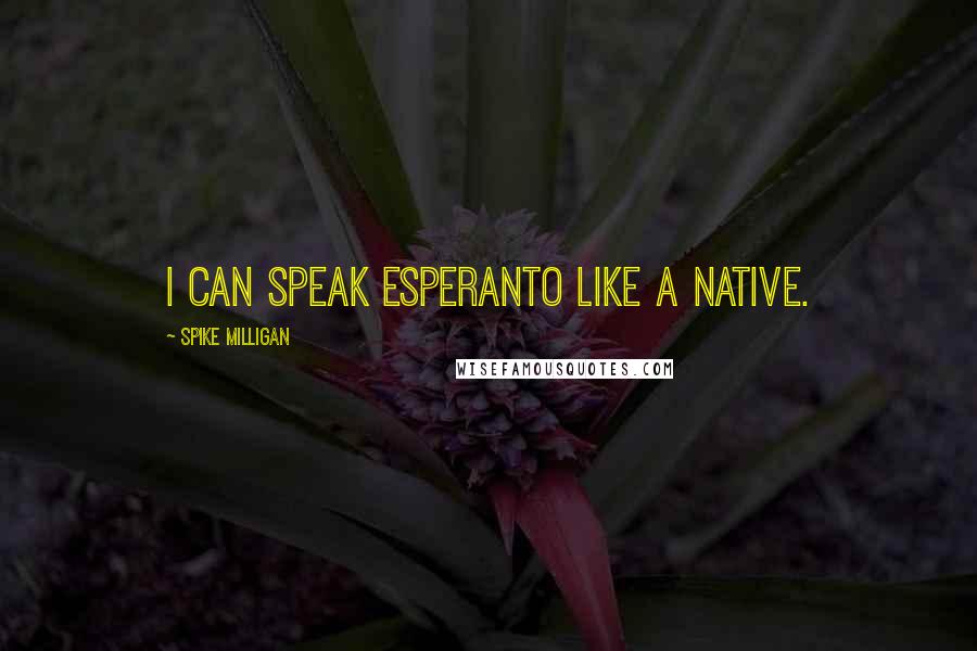 Spike Milligan quotes: I can speak Esperanto like a native.