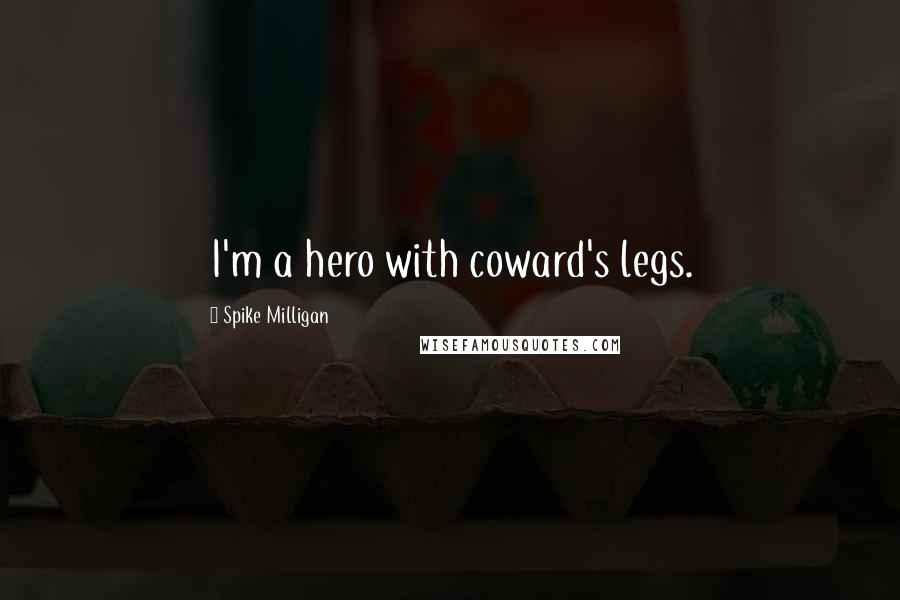 Spike Milligan quotes: I'm a hero with coward's legs.