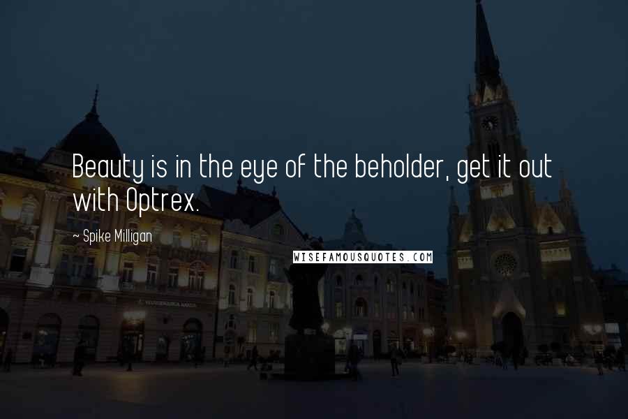 Spike Milligan quotes: Beauty is in the eye of the beholder, get it out with Optrex.
