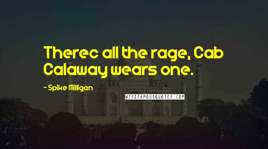 Spike Milligan quotes: Therec all the rage, Cab Calaway wears one.