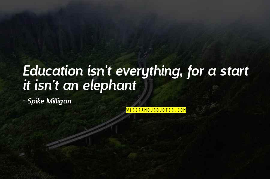 Spike Milligan Quotes By Spike Milligan: Education isn't everything, for a start it isn't
