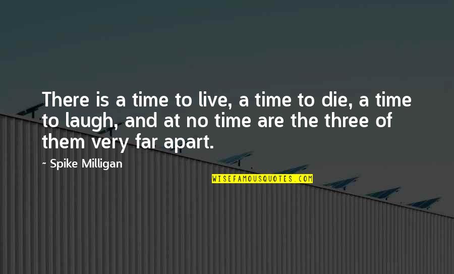 Spike Milligan Quotes By Spike Milligan: There is a time to live, a time
