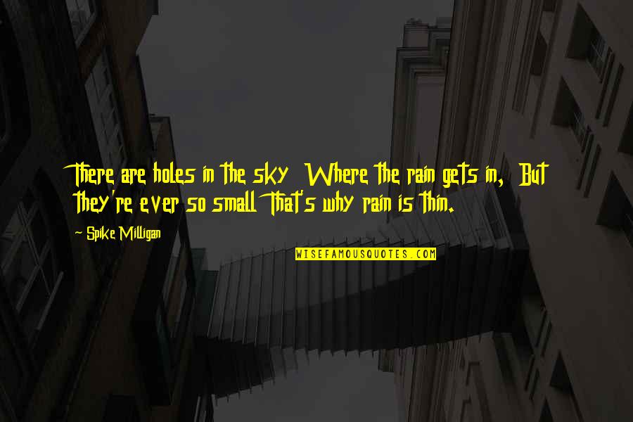 Spike Milligan Quotes By Spike Milligan: There are holes in the sky Where the