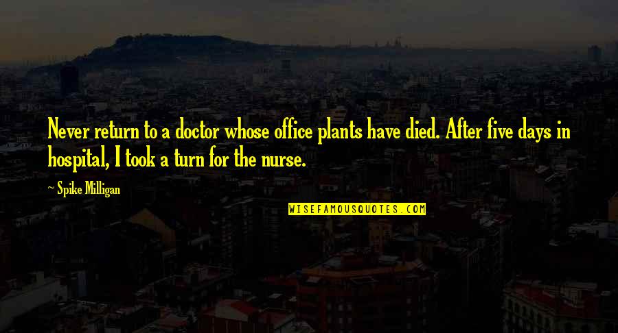 Spike Milligan Quotes By Spike Milligan: Never return to a doctor whose office plants