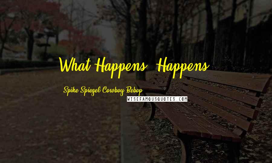 Spike Spiegel Cowboy Bebop quotes: What Happens, Happens.