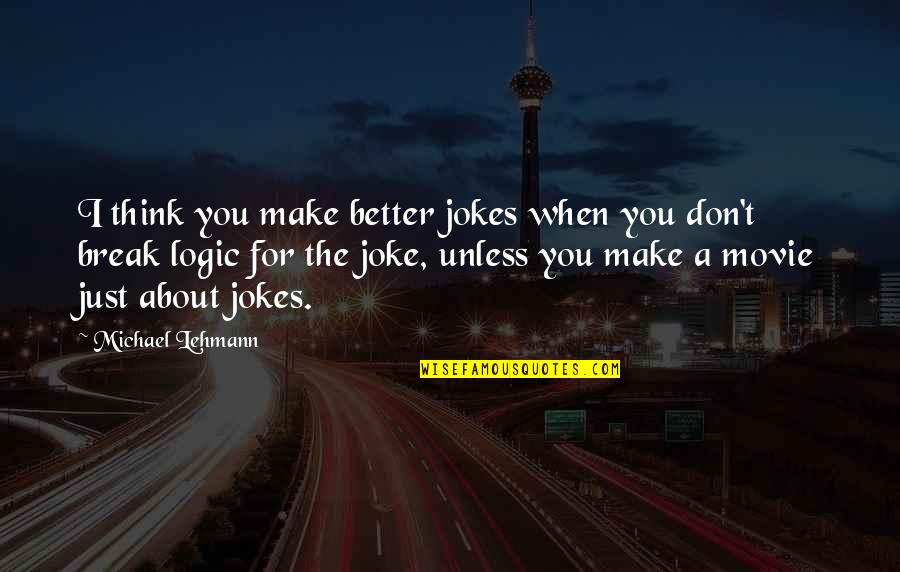 Spikehorn Restaurant Quotes By Michael Lehmann: I think you make better jokes when you