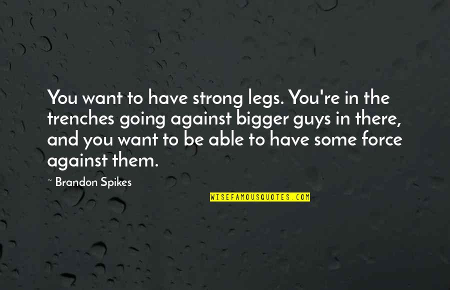 Spikes Best Quotes By Brandon Spikes: You want to have strong legs. You're in