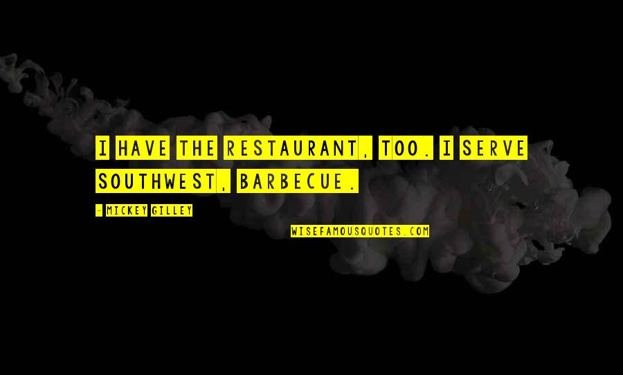 Spikiness Quotes By Mickey Gilley: I have the restaurant, too. I serve Southwest, Spikiness Quotes By Mickey Gilley: I have the restaurant, too. I serve Southwest,