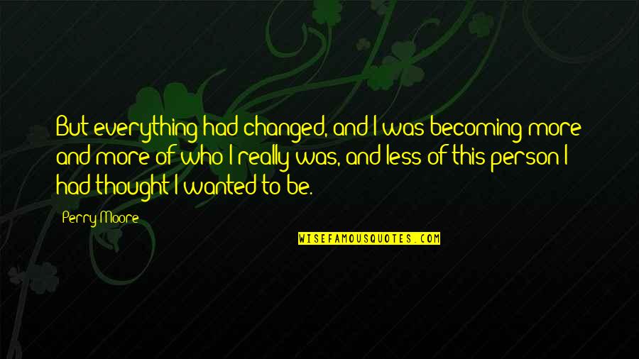 Spiky Pixie Quotes By Perry Moore: But everything had changed, and I was becoming
