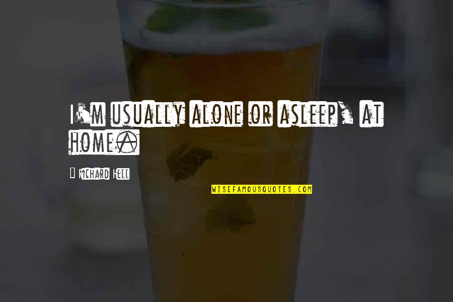 Spilde Financial Quotes By Richard Hell: I'm usually alone or asleep, at home. Spilde Financial Quotes By Richard Hell: I'm usually alone or asleep, at home.