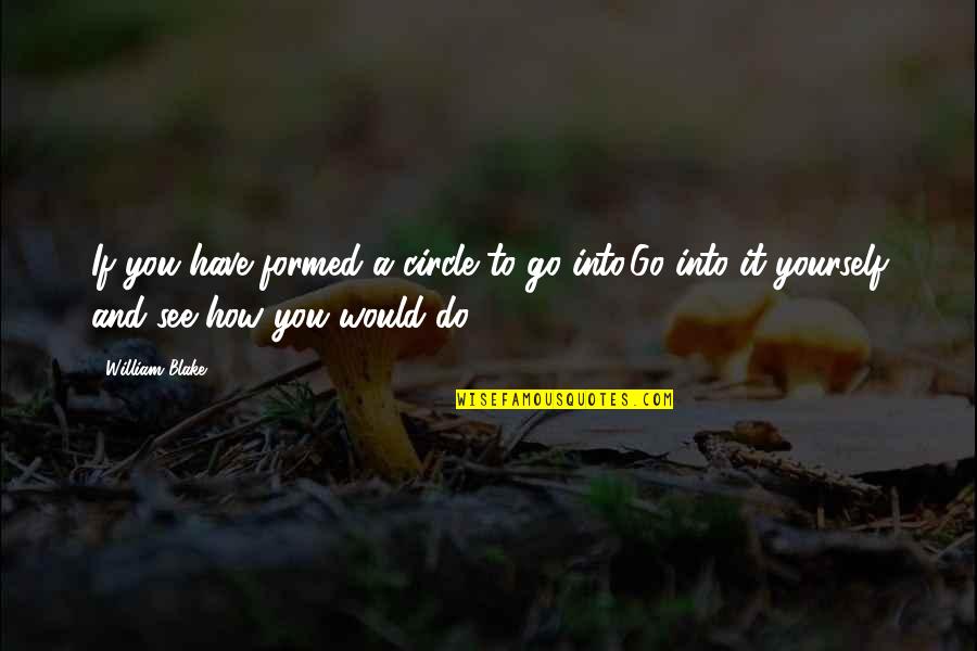 Spilde Realty Quotes By William Blake: If you have formed a circle to go Spilde Realty Quotes By William Blake: If you have formed a circle to go