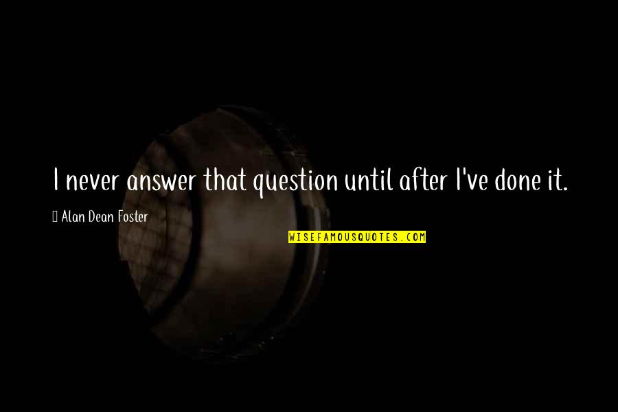 Spildes Quotes By Alan Dean Foster: I never answer that question until after I've