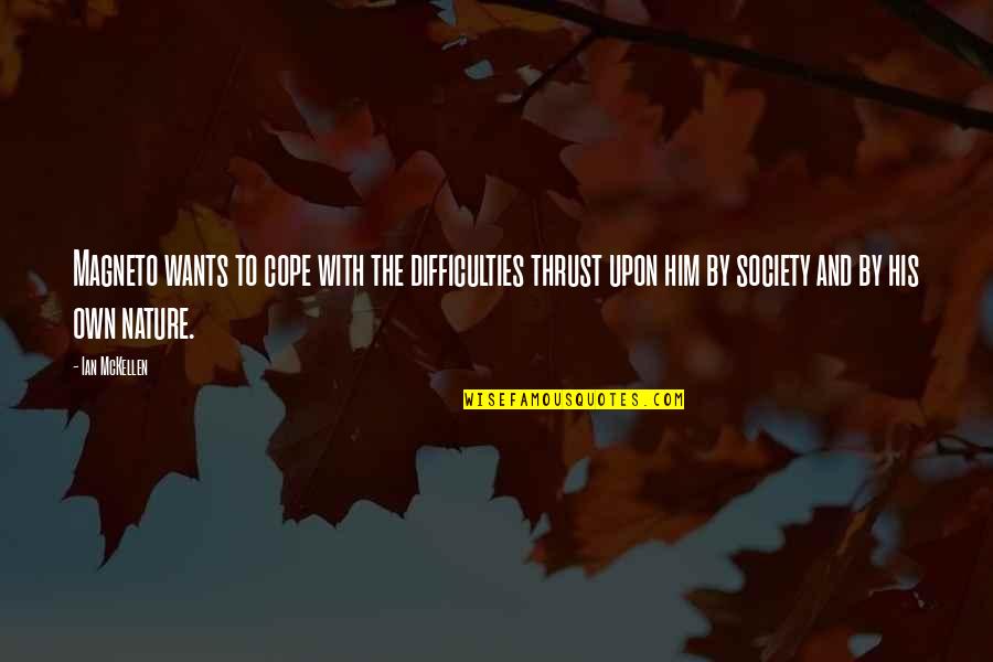 Spiles Beat Quotes By Ian McKellen: Magneto wants to cope with the difficulties thrust Spiles Beat Quotes By Ian McKellen: Magneto wants to cope with the difficulties thrust