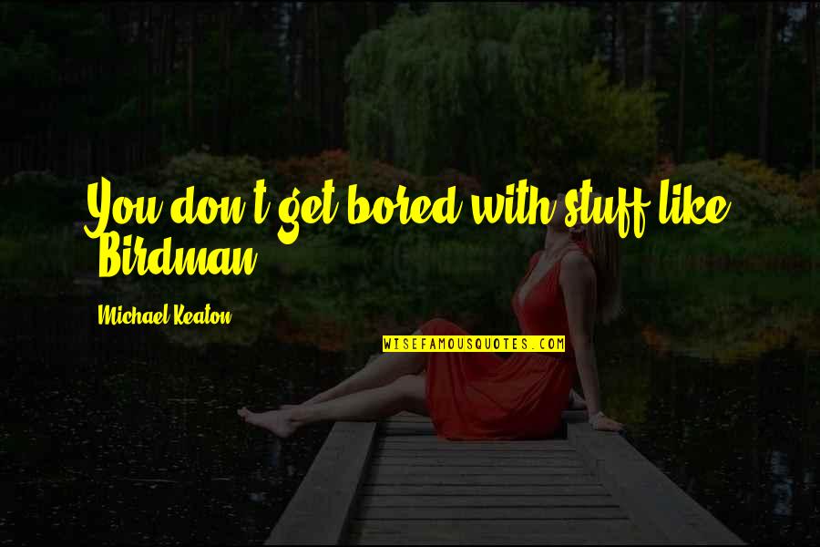 Spilhaus Space Quotes By Michael Keaton: You don't get bored with stuff like 'Birdman.' Spilhaus Space Quotes By Michael Keaton: You don't get bored with stuff like 'Birdman.'