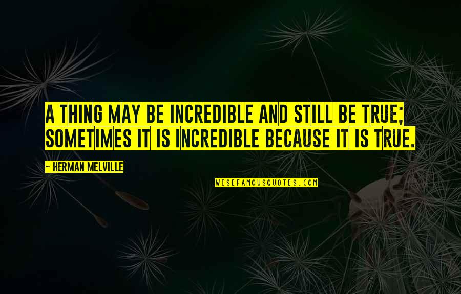 Spiliotis George Quotes By Herman Melville: A thing may be incredible and still be Spiliotis George Quotes By Herman Melville: A thing may be incredible and still be
